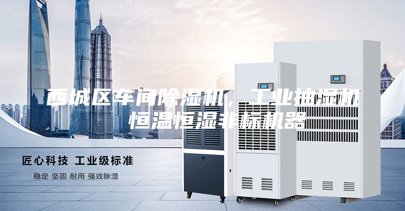 西城区车间除湿机，工业抽湿机  恒温恒湿非标机器