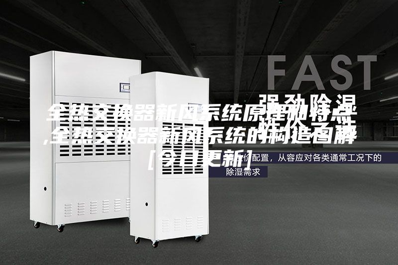 全热交换器新风系统原理和特点,全热交换器新风系统的构造图解[今日更新]