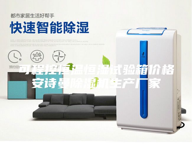 可程控恒温恒湿试验箱价格安诗曼除湿机生产厂家