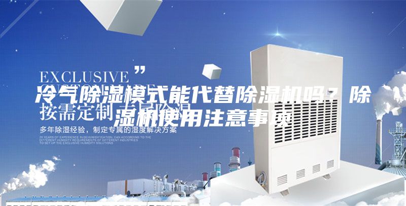 冷气除湿模式能代替除湿机吗？除湿机使用注意事项