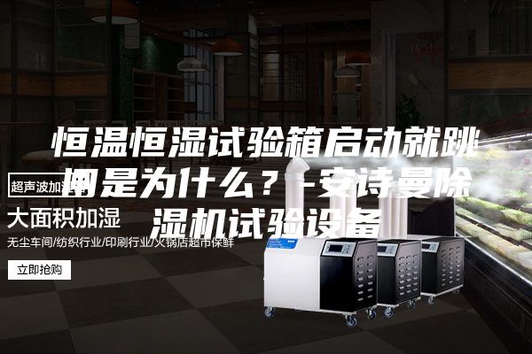 恒温恒湿试验箱启动就跳闸是为什么？-安诗曼除湿机试验设备