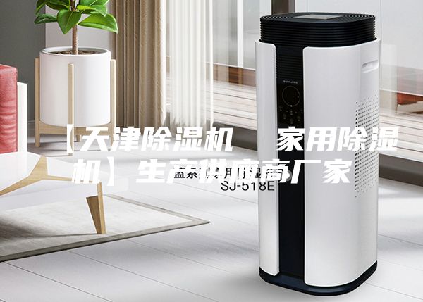 【天津除湿机  家用除湿机】生产供应商厂家