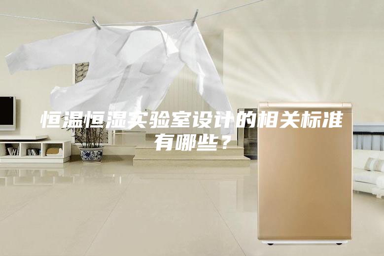恒温恒湿实验室设计的相关标准有哪些？