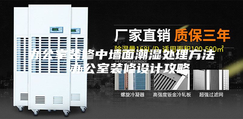 办公室装修中墙面潮湿处理方法、办公室装修设计攻略