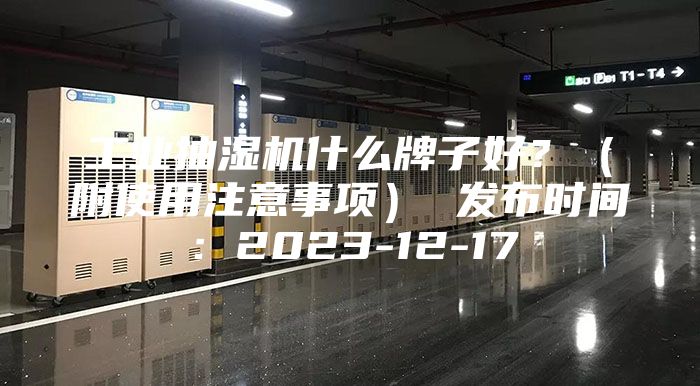 工业抽湿机什么牌子好？（附使用注意事项） 发布时间：2023-12-17