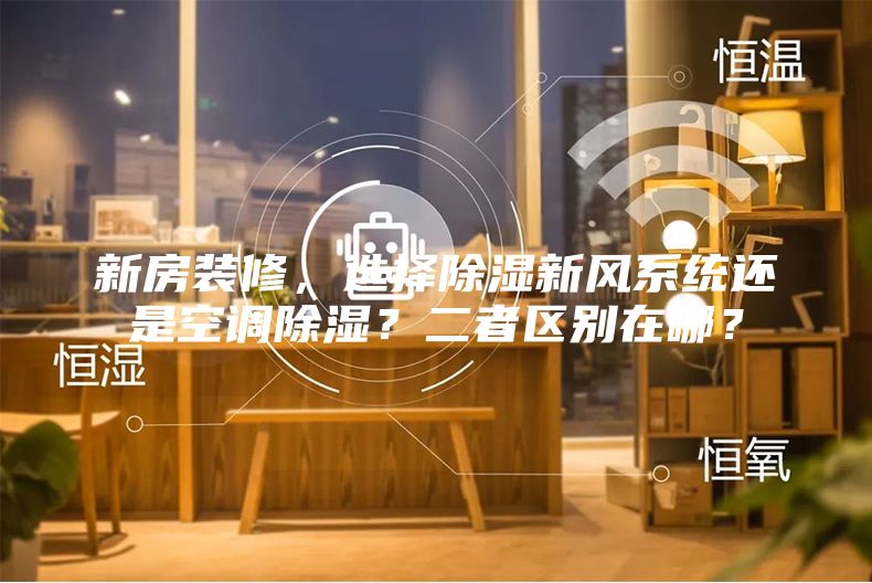 新房装修，选择除湿新风系统还是空调除湿？二者区别在哪？