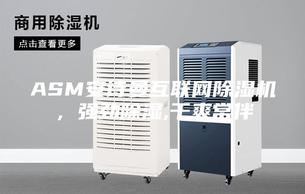 ASM安诗曼互联网除湿机，强劲除湿,干爽常伴