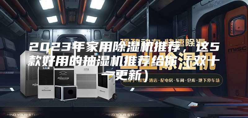 2023年家用除湿机推荐，这5款好用的抽湿机推荐给你（双十一更新）
