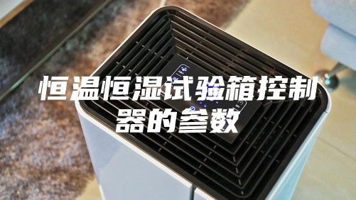 恒温恒湿试验箱控制器的参数