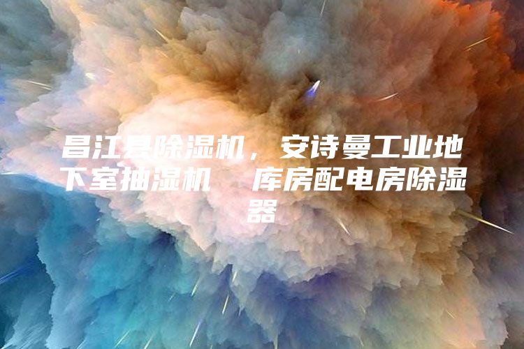 昌江县除湿机，安诗曼工业地下室抽湿机  库房配电房除湿器
