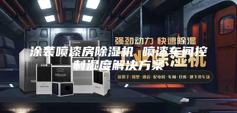 涂装喷漆房除湿机 喷漆车间控制湿度解决方案