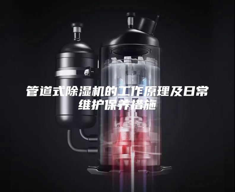 管道式除湿机的工作原理及日常维护保养措施