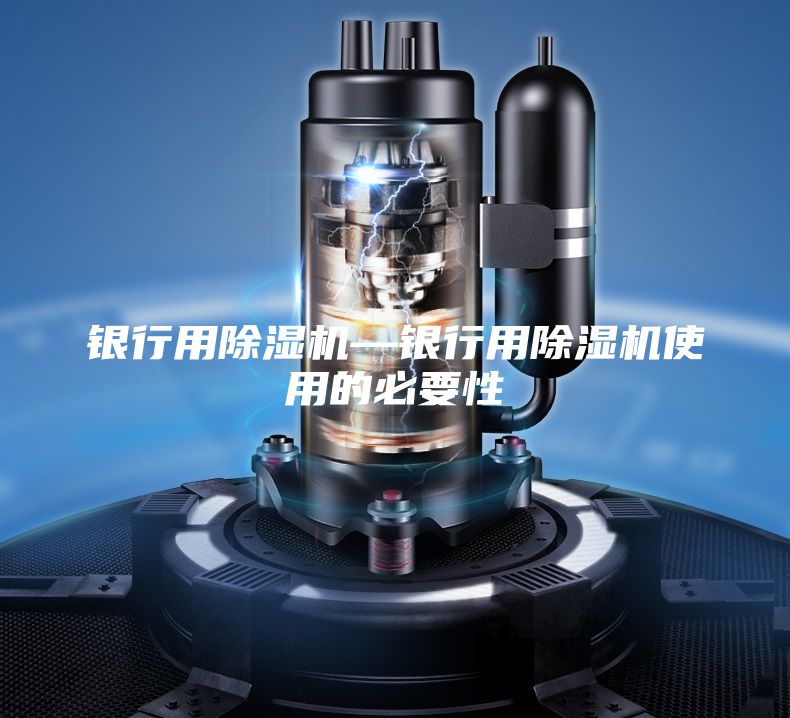 银行用除湿机—银行用除湿机使用的必要性