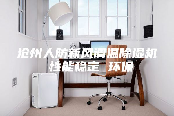 沧州人防新风调温除湿机 性能稳定 环保