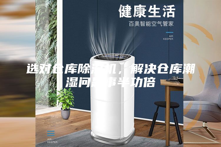选对仓库除湿机，解决仓库潮湿问题事半功倍