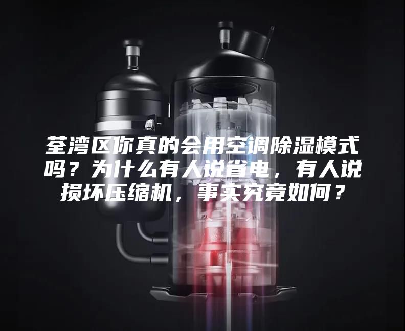 荃湾区你真的会用空调除湿模式吗？为什么有人说省电，有人说损坏压缩机，事实究竟如何？