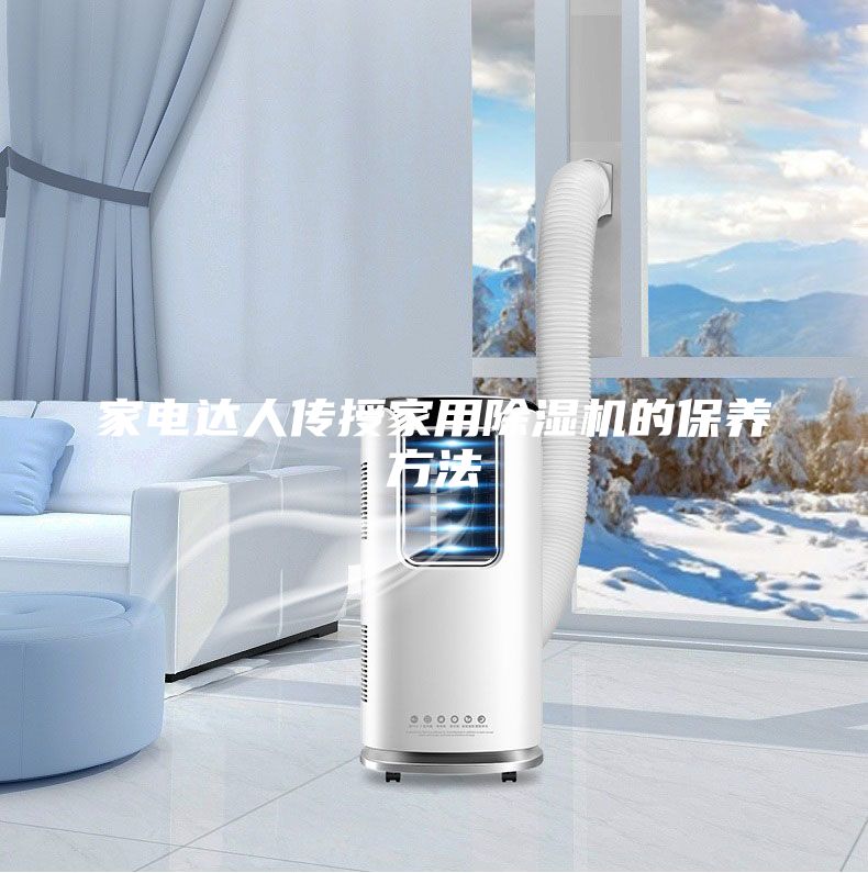 家电达人传授家用除湿机的保养方法