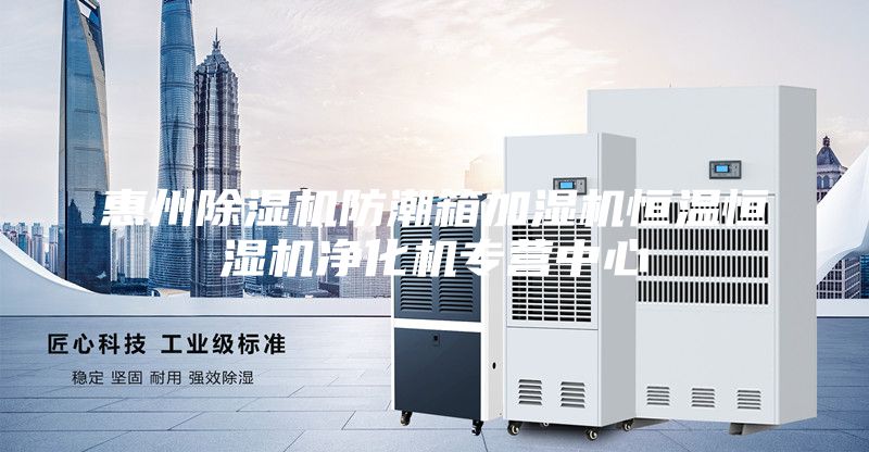 惠州除湿机防潮箱加湿机恒温恒湿机净化机专营中心