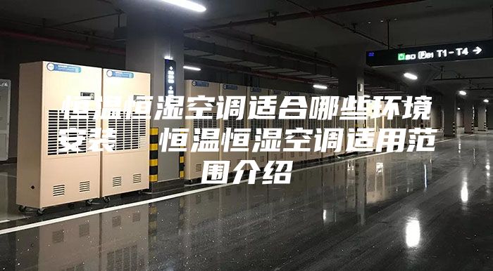 恒温恒湿空调适合哪些环境安装  恒温恒湿空调适用范围介绍