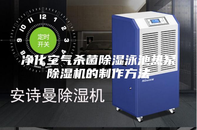 净化空气杀菌除湿泳池热泵除湿机的制作方法