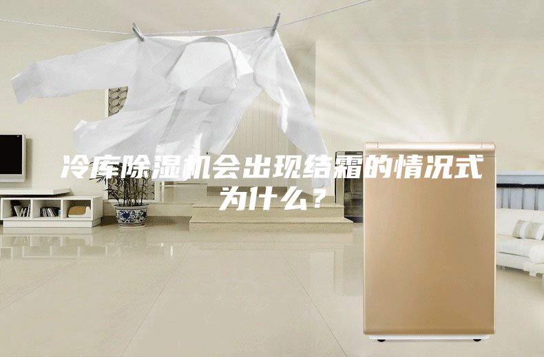 冷库除湿机会出现结霜的情况式为什么？