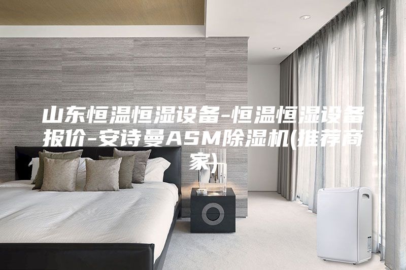 山东恒温恒湿设备-恒温恒湿设备报价-安诗曼ASM除湿机(推荐商家)