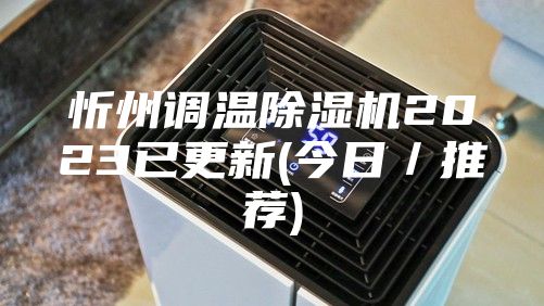 忻州调温除湿机2023已更新(今日／推荐)