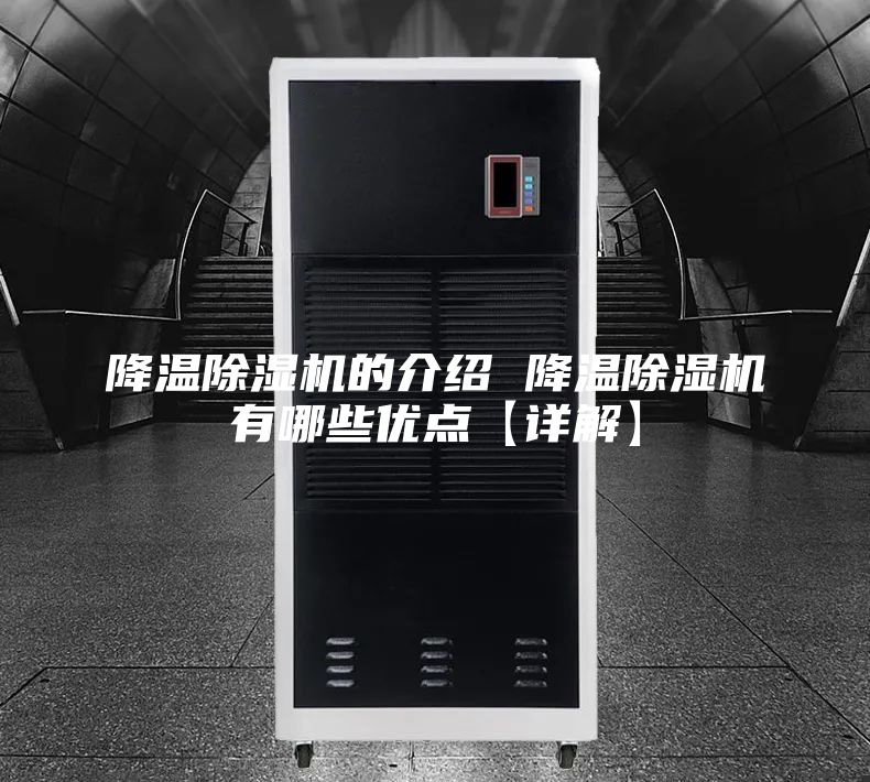 降温除湿机的介绍 降温除湿机有哪些优点【详解】