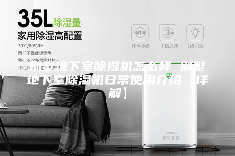 别墅地下室除湿机怎么样 别墅地下室除湿机日常使用介绍【详解】