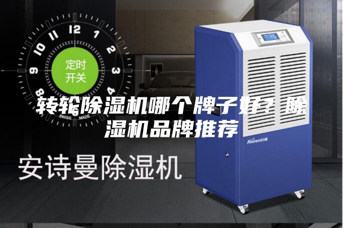 转轮除湿机哪个牌子好？除湿机品牌推荐