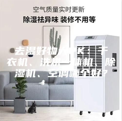 去湿好物大PK：干衣机、洗烘一体机、除湿机、空调哪个好？