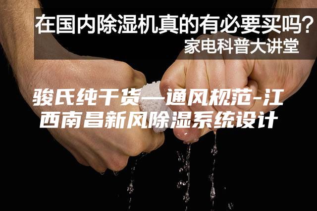 骏氏纯干货—通风规范-江西南昌新风除湿系统设计