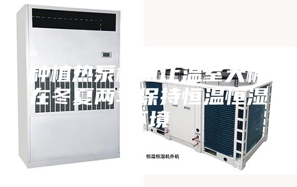 种植热泵机组让温室大棚在冬夏两季保持恒温恒湿环境