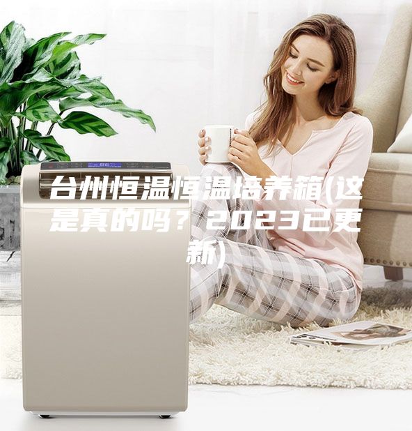 台州恒温恒温培养箱(这是真的吗？2023已更新)