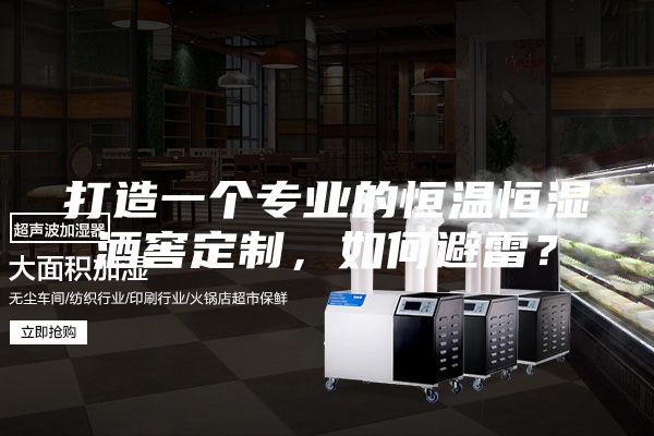 打造一个专业的恒温恒湿酒窖定制，如何避雷？
