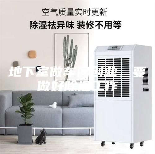 地下室做车间创业，要做好除湿工作
