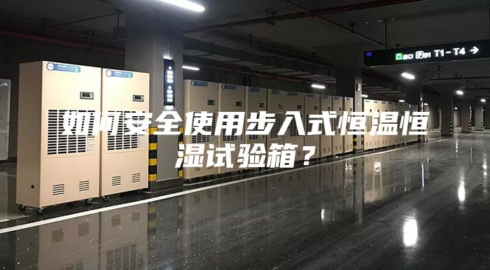 如何安全使用步入式恒温恒湿试验箱？