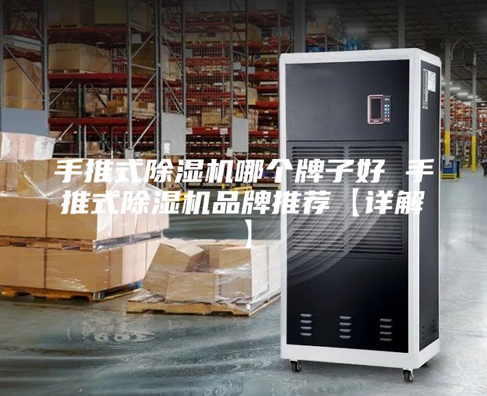 手推式除湿机哪个牌子好 手推式除湿机品牌推荐【详解】