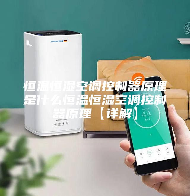 恒温恒湿空调控制器原理是什么恒温恒湿空调控制器原理【详解】