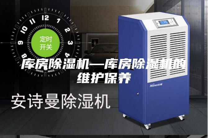 库房除湿机—库房除湿机的维护保养
