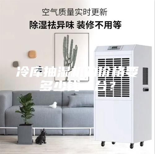 冷库抽湿机的价格要多少钱一台？