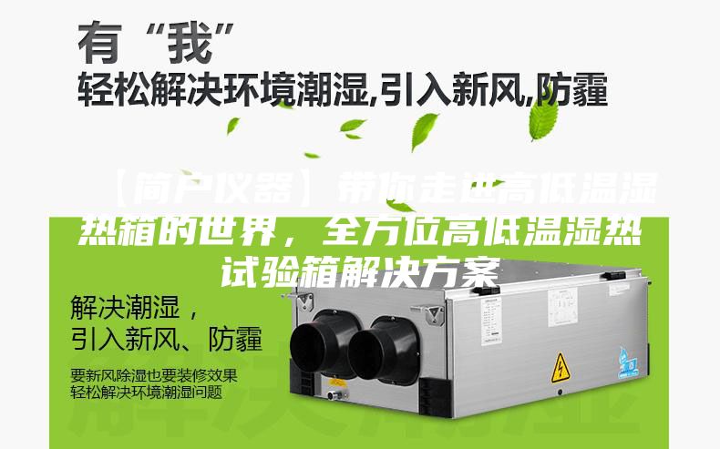 【简户仪器】带你走进高低温湿热箱的世界，全方位高低温湿热试验箱解决方案