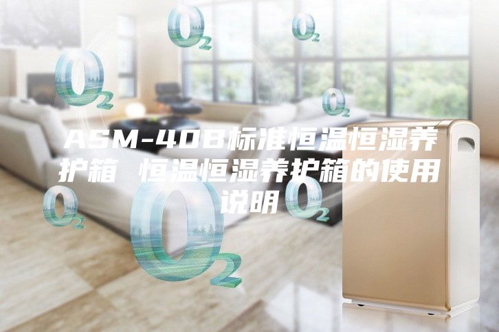 ASM-40B标准恒温恒湿养护箱 恒温恒湿养护箱的使用说明