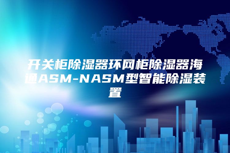 开关柜除湿器环网柜除湿器海通ASM-NASM型智能除湿装置
