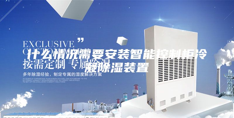 什么情况需要安装智能控制柜冷凝除湿装置