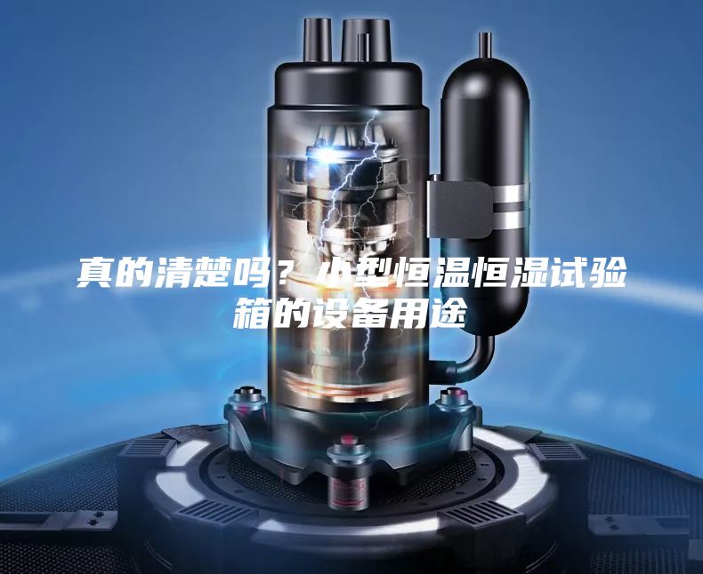 真的清楚吗？小型恒温恒湿试验箱的设备用途