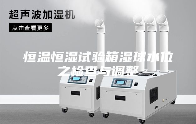 恒温恒湿试验箱湿球水位之检查与调整
