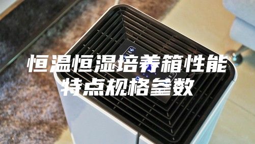 恒温恒湿培养箱性能特点规格参数