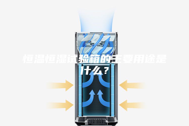 恒温恒湿试验箱的主要用途是什么？