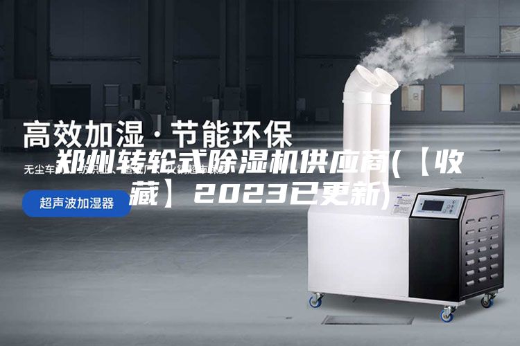 郑州转轮式除湿机供应商(【收藏】2023已更新)